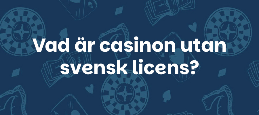 Vad är casinon utan svensk licens?